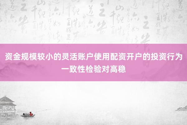 资金规模较小的灵活账户使用配资开户的投资行为一致性检验对高稳