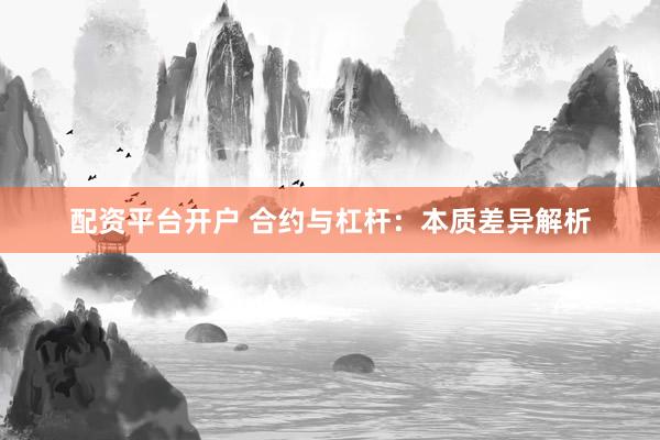 配资平台开户 合约与杠杆：本质差异解析