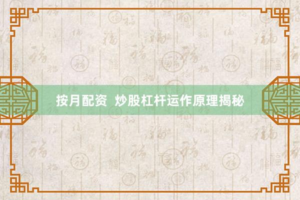 按月配资  炒股杠杆运作原理揭秘